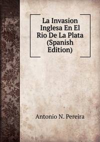 La Invasion Inglesa En El Rio De La Plata (Spanish Edition)