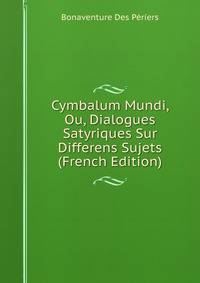 Cymbalum Mundi, Ou, Dialogues Satyriques Sur Differens Sujets (French Edition)