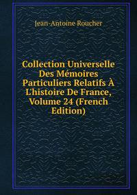 Collection Universelle Des M?moires Particuliers Relatifs ? L'histoire De France, Volume 24 (French Edition)