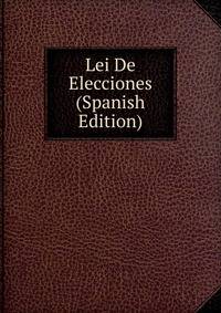 Lei De Elecciones (Spanish Edition)