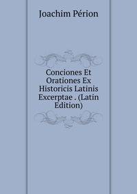 Conciones Et Orationes Ex Historicis Latinis Excerptae . (Latin Edition)