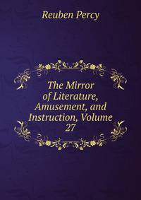 The Mirror of Literature, Amusement, and Instruction, Volume 27