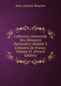 Collection Universelle Des M?moires Particuliers Relatifs ? L'histoire De France, Volume 41 (French Edition)