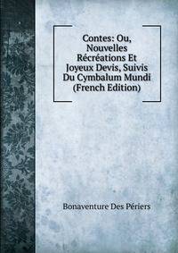 Contes: Ou, Nouvelles Recreations Et Joyeux Devis, Suivis Du Cymbalum Mundi (French Edition)