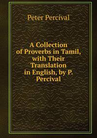 A Collection of Proverbs in Tamil, with Their Translation in English, by P. Percival