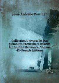 Collection Universelle Des M?moires Particuliers Relatifs ? L'histoire De France, Volume 45 (French Edition)