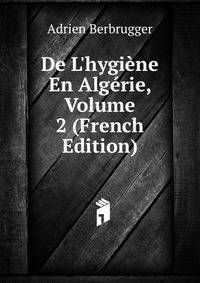 De L'hygi?ne En Alg?rie, Volume 2 (French Edition)