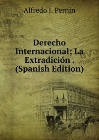 Derecho Internacional; La Extradicion . (Spanish Edition)