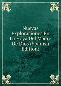 Nuevas Exploraciones En La Hoya Del Madre De Dios (Spanish Edition)