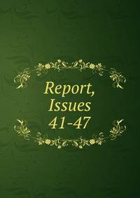 Report, Issues 41-47