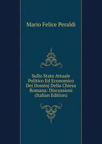 Sullo Stato Attuale Politico Ed Economico Dei Dominj Della Chiesa Romana: Discussioni (Italian Edition)