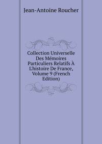 Collection Universelle Des M?moires Particuliers Relatifs ? L'histoire De France, Volume 9 (French Edition)