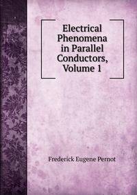 Electrical Phenomena in Parallel Conductors, Volume 1