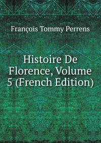 Histoire De Florence, Volume 5 (French Edition)