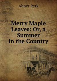 Merry Maple Leaves: Or, a Summer in the Country