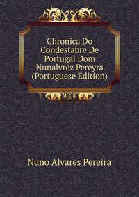 Chronica Do Condestabre De Portugal Dom Nunalvrez Pereyra (Portuguese Edition)