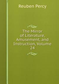 The Mirror of Literature, Amusement, and Instruction, Volume 24