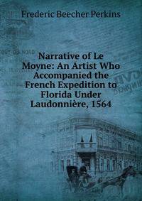 Narrative of Le Moyne: An Artist Who Accompanied the French Expedition to Florida Under Laudonniere, 1564