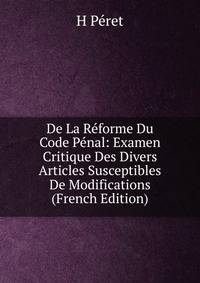 De La Reforme Du Code Penal: Examen Critique Des Divers Articles Susceptibles De Modifications (French Edition)