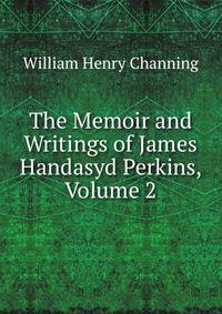 The Memoir and Writings of James Handasyd Perkins, Volume 2