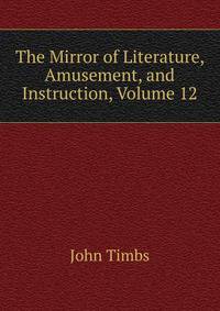The Mirror of Literature, Amusement, and Instruction, Volume 12