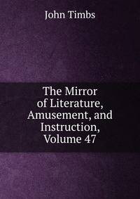 The Mirror of Literature, Amusement, and Instruction, Volume 47