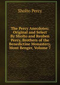 The Percy Anecdotes: Original and Select By Sholto and Reuben Percy, Brothers of the Benedictine Monastery, Mont Benger, Volume 7