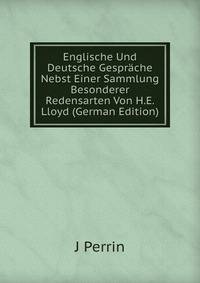 Englische Und Deutsche Gesprache Nebst Einer Sammlung Besonderer Redensarten Von H.E. Lloyd (German Edition)