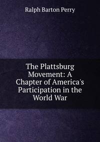 The Plattsburg Movement: A Chapter of America's Participation in the World War