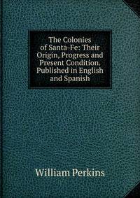 The Colonies of Santa-Fe: Their Origin, Progress and Present Condition. Published in English and Spanish.