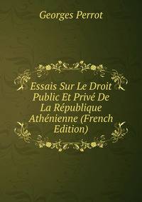 Essais Sur Le Droit Public Et Prive De La Republique Athenienne (French Edition)