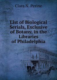 List of Biological Serials, Exclusive of Botany, in the Libraries of Philadelphia