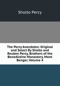 The Percy Anecdotes: Original and Select By Sholto and Reuben Percy, Brothers of the Benedictine Monastery, Mont Benger, Volume 4
