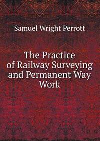 The Practice of Railway Surveying and Permanent Way Work