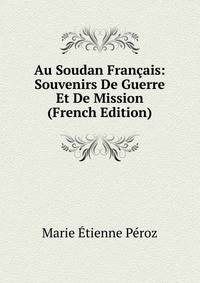 Au Soudan Francais: Souvenirs De Guerre Et De Mission (French Edition)