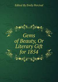 Gems of Beauty, Or Literary Gift for 1854