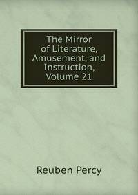 The Mirror of Literature, Amusement, and Instruction, Volume 21