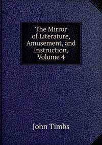 The Mirror of Literature, Amusement, and Instruction, Volume 4