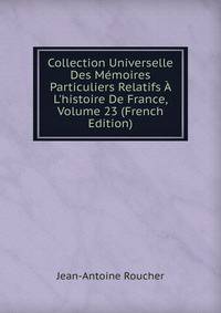 Collection Universelle Des M?moires Particuliers Relatifs ? L'histoire De France, Volume 23 (French Edition)
