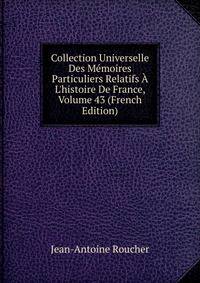 Collection Universelle Des M?moires Particuliers Relatifs ? L'histoire De France, Volume 43 (French Edition)