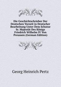 Die Geschichtschrieber Der Deutschen Vorzeit in Deutscher Bearbeitung Unter Dem Schutze Sr. Majestat Des Konigs Friedrich Wilhelm IV Von Preussen (German Edition)