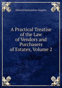 A Practical Treatise of the Law of Vendors and Purchasers of Estates, Volume 2
