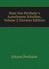 Hans Von Perthaler's Auserlesene Schriften, Volume 2 (German Edition)