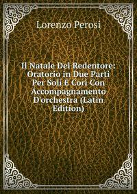 Il Natale Del Redentore: Oratorio in Due Parti Per Soli E Cori Con Accompagnamento D'orchestra (Latin Edition)