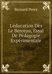 L'?ducation D?s Le Berceau, Essai De P?dagogie Exp?rimentale