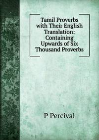 Tamil Proverbs with Their English Translation: Containing Upwards of Six Thousand Proverbs
