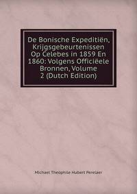 De Bonische Expeditien, Krijgsgebeurtenissen Op Celebes in 1859 En 1860: Volgens Officieele Bronnen, Volume 2 (Dutch Edition)