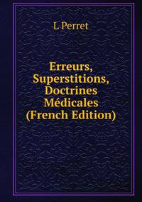 Erreurs, Superstitions, Doctrines Medicales (French Edition)