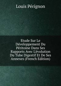 Etude Sur Le D?veloppement Du P?ritoine Dans Ses Rapports Avec L'?volution Du Tube Digestif Et De Ses Annexes (French Edition)