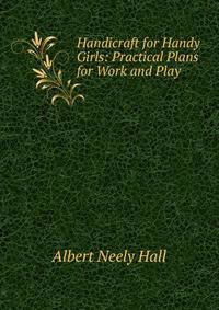Handicraft for Handy Girls: Practical Plans for Work and Play